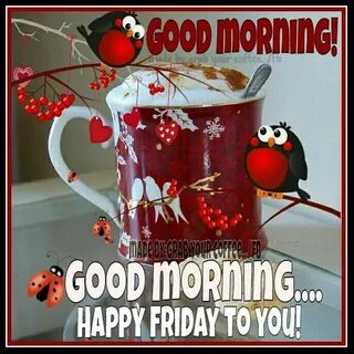 Good Morning Happy Friday To You Pictures, Photos, and Image