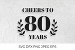 Cheers to 80 Years SVG cut file. 80th Birthday, Anniversary 