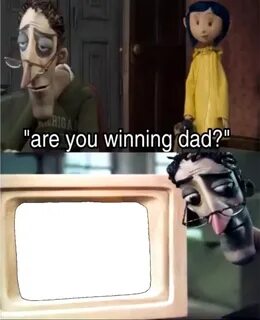 Are you winning dad template ? Coraline's Dad / Are You Winn