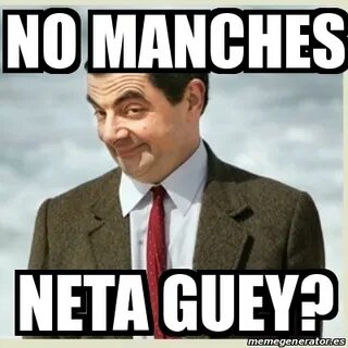 Meme Mr Bean - NO MANCHES NETA GUEY? - 16509239