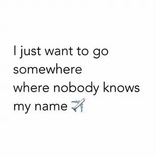 Just Want to Go Somewhere Where Nobody Knows My Name Meme on