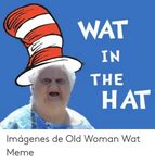 WAT IN THE HAT Imágenes De Old Woman Wat Meme Meme on awwmem