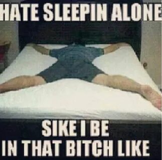 Sleeping alone. Single. More bed for me Feelings Hate sleepi