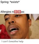 Spring *Exists* Allergies niBBas B aS I Can't Breathe Help R
