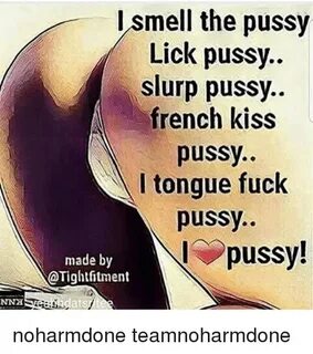 Smell the Pussy Lick Pussy Slurp pusSy French Kiss Pussy I T