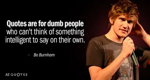 Bo Burnham quote: Quotes are for dumb people who can't think