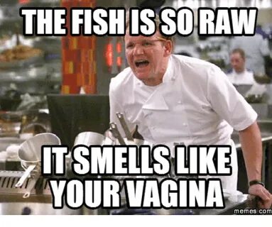 The FISH ISSORAW TSMELLSLIKE YOUR VAGINA Memes COM Valentine