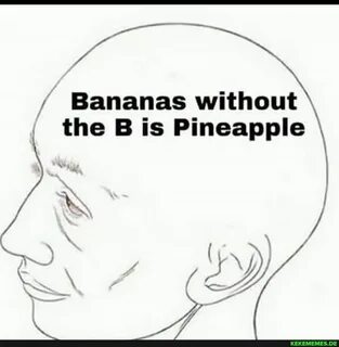 Bananas without \ the B is Pineapple \ - Keke