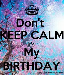 Don't KEEP CALM It's My BIRTHDAY - Keep Calm and Posters Gen