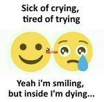 Sick of Crying Tired of Trying Yeah I'm Smiling but Inside l