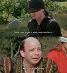 "Truly, you have a dizzying intellect." (The Princess Bride)