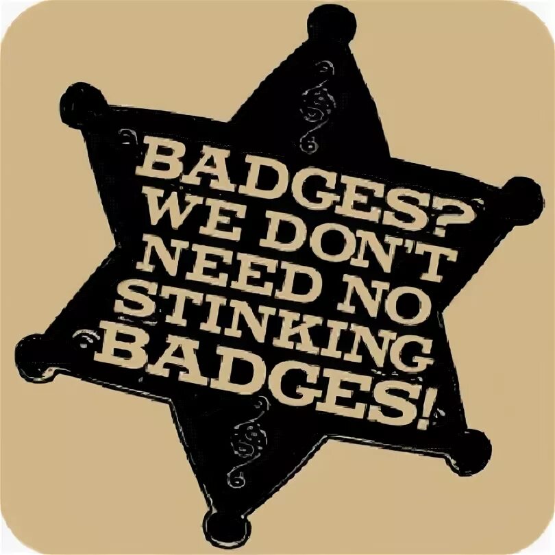 Attachment browser: badges-we-don-t-need-no-stinking-badges.