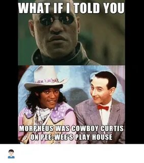 WHAT IF I TOLD YOU MORPHEUS WAS COWBOY CURTIS ON PEEWEE SPLA