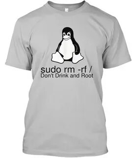 "Don't Drink And Root" Linux - sudo rm -rf/ don't drink and 