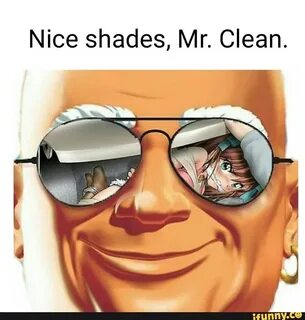 Nice shades, Mr. Clean.