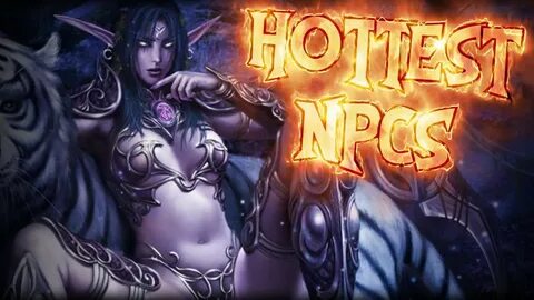 THE TOP 5 HOTTEST WORLD OF WARCRAFT NPCs! - YouTube