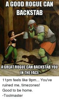 A GOOD ROGUE CAN BACKSTAB AGREAT ROGUE CAN BACKSTAB YOU IN T