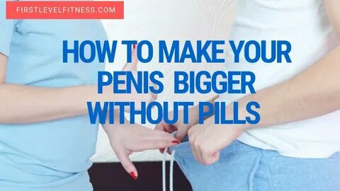 How To Make Your Penis Bigger Without Pills! - YouTube