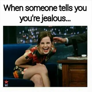 When someone tells ypu you're jealous (With images) Jealous 