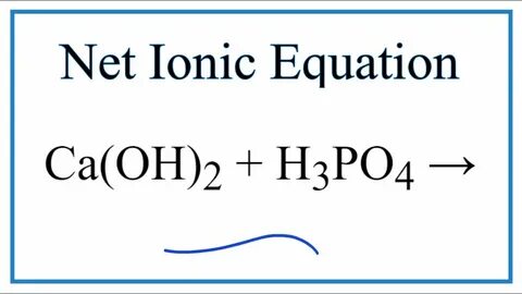 How to Write the Net Ionic Equation for Ca(OH)2 + H3PO4 = Ca