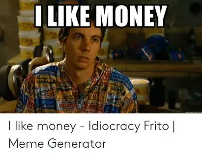 Memegeneratornet I Like Money - Idiocracy Frito Meme Generat