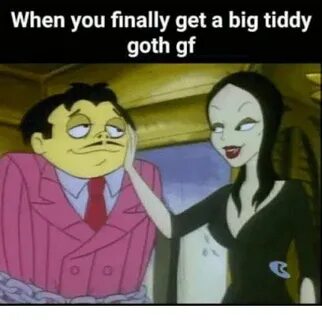 When You Finally Get a Big Tiddy Goth Gf Funny Meme on awwme