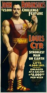 Louis Cyr was one of the strong men from the 90s... the 1890