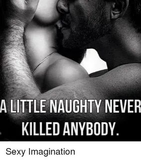 A LITTLE NAUGHTY NEVER KILLED ANYBODY Sexy Imagination Meme 