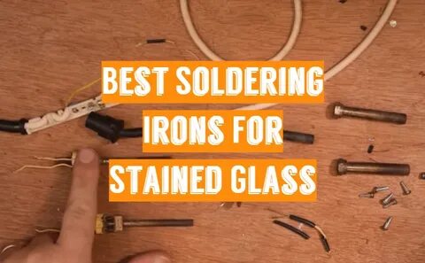 Top 5 Best Soldering Irons For Stained Glass 2021 Updated Re