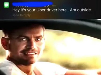 Paul Walker example Hey It's Your Uber Driver Know Your Meme