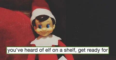 You ve heard of elf on the shelf Memes