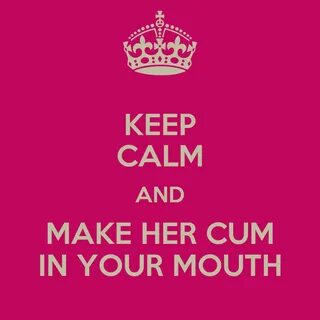 KEEP CALM AND MAKE HER CUM IN YOUR MOUTH Poster johevanperal