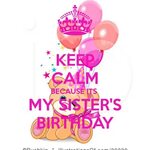 KEEP CALM BECAUSE ITS MY SISTER'S BIRTHDAY - KEEP CALM AND C