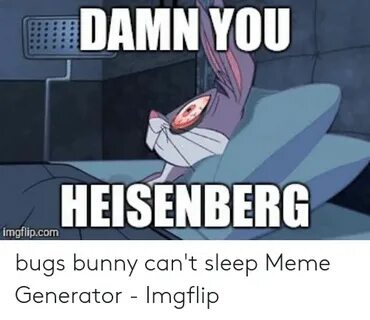 DAMN YOU HEISENBERG Imgflipcom Bugs Bunny Can't Sleep Meme G