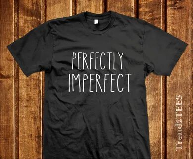 Perfectly Imperfect Shirt, Tumblr Shirts Perfectly Imperfect