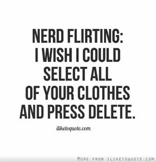 Nerd flirting: I wish I could select all of your clothes and