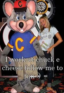 I work at chuck e cheese follow me to fun