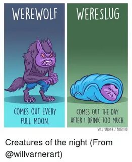 WEREWOLF WERE SLUG COMES OUT EVERY COMES OUT THE DAY AFTER I