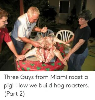 Three Guys From Miami Roast a Pig! How We Build Hog Roasters