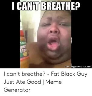 CAN'T BREATHEP Memegeneratornet I Can't Breathe? - Fat Black