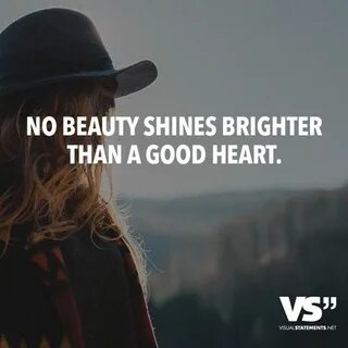 No beauty shines brighter than a good heart. - VISUAL STATEM