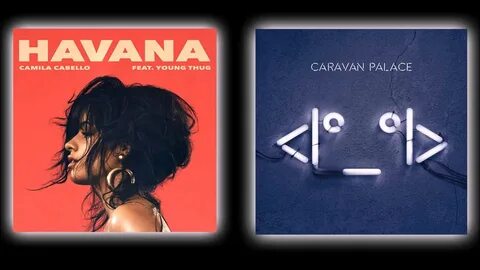 Camila Cabello, Young Thug & Caravan Palace - Lone Havana Ma