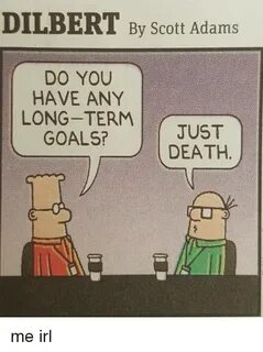 DILBERT by Scott Adams DO YOU HAVE ANY LONG-TERM JUST GOALS?