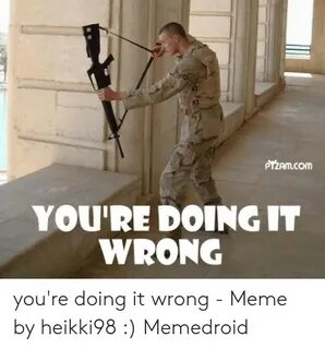 🐣 25+ Best Memes About You Re Doing It Wrong Meme You Re Doi