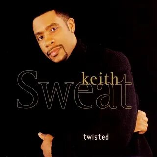 Keith Sweat - Twisted Lyrics and Tracklist Genius