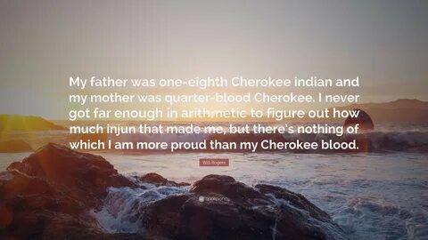 Will Rogers Quote: "My father was one-eighth Cherokee indian
