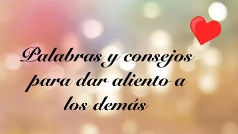 Palabras para momentos DIFICILES - *Cómo puedo darle ánimo a