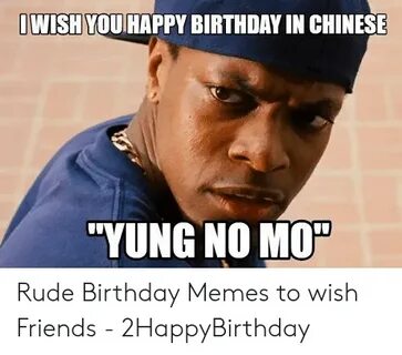 JWISH YOU HAPPY BIRTHDAY IN CHINESE YUNG NO MO Rude Birthday