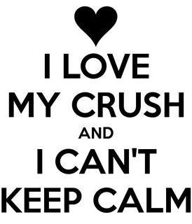 I LOVE MY CRUSH AND I CAN'T KEEP CALM Really good quotes, Cr