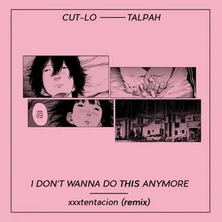 cut-lo x talpah - i don't wanna do this anymore (xxxtentacio